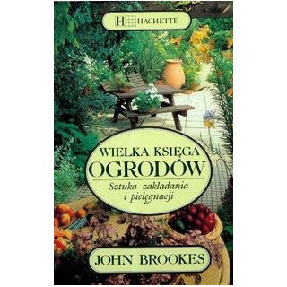 Wielka księga ogrodów sztuka zakładania i pielęgnacji - WYSYŁKA GRATIS